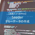 【投稿アプリ自作(6)】Seederでダミーデータの作成(Laravel)