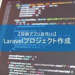 【投稿アプリ自作(1)】Laravelプロジェクト作成 (Laravel)