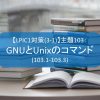 【LPIC1対策(3-1)】主題103：GNUとUnixのコマンド(103.1-103.3)